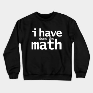 I Have Done the Math Funny Typography Crewneck Sweatshirt